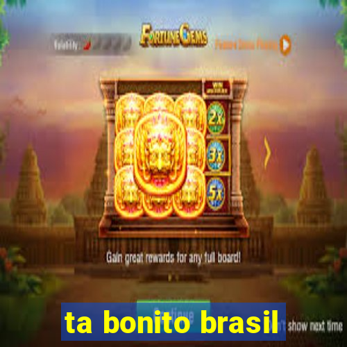 ta bonito brasil